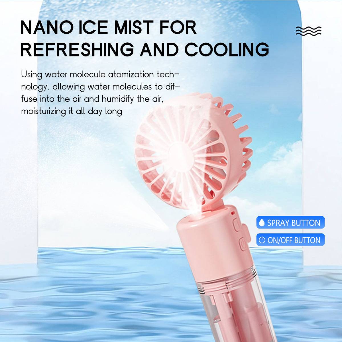 Nano ice mist technology for refreshing and cooling air. Features a spray button for easy mist activation and long-lasting hydration.